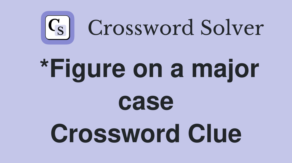 *Figure on a major case Crossword Clue