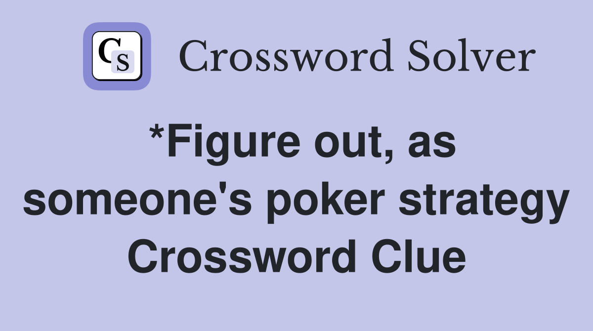 *Figure out, as someone's poker strategy Crossword Clue