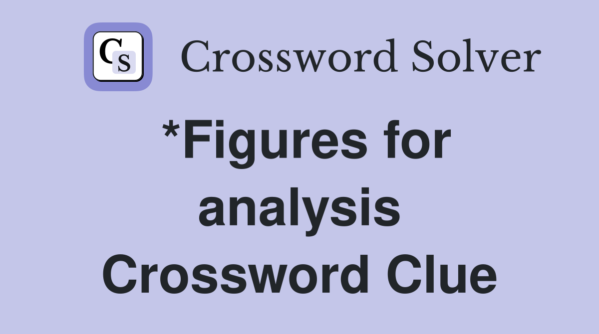 *Figures for analysis Crossword Clue