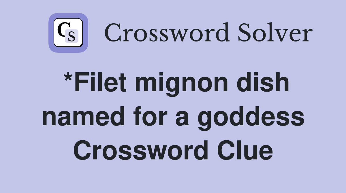 *Filet mignon dish named for a goddess Crossword Clue