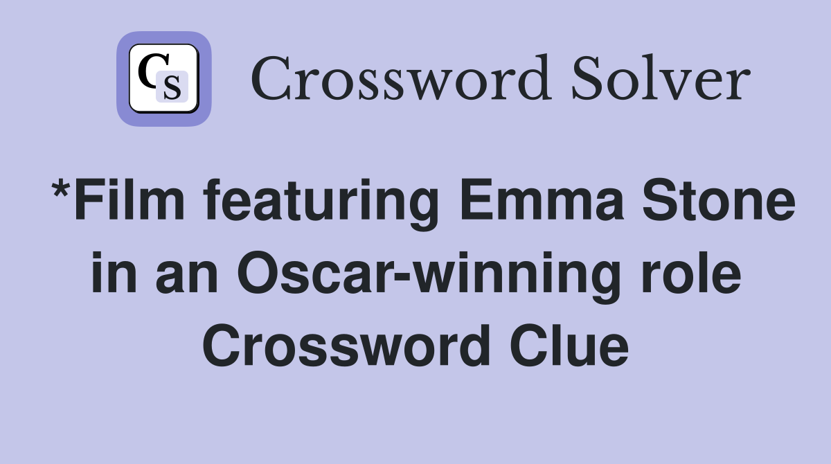*Film featuring Emma Stone in an Oscar-winning role Crossword Clue