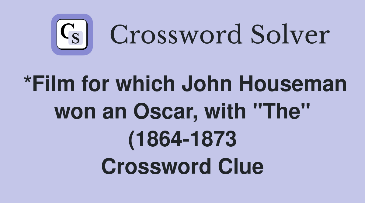 *Film for which John Houseman won an Oscar with quot The quot (1864 1873 *Film for which John Houseman won an Oscar with quot The quot (1864 1873