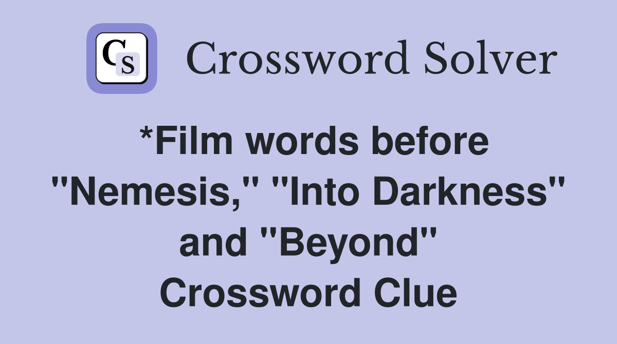 *Film words before "Nemesis," "Into Darkness" and "Beyond" Crossword Clue