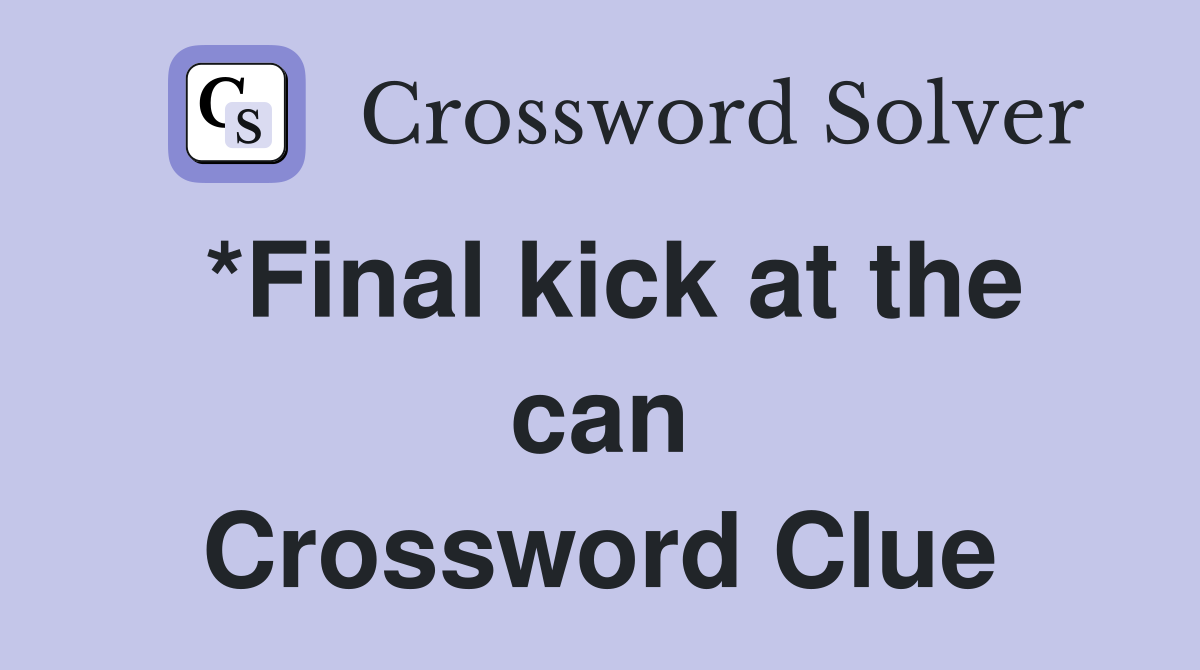 *Final kick at the can Crossword Clue