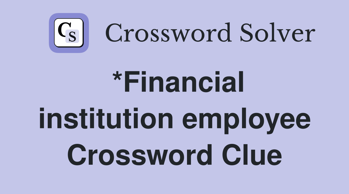*Financial institution employee Crossword Clue