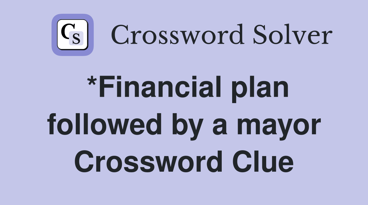 *Financial plan followed by a mayor Crossword Clue