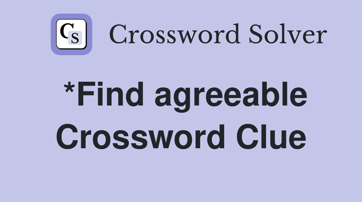 *Find agreeable Crossword Clue