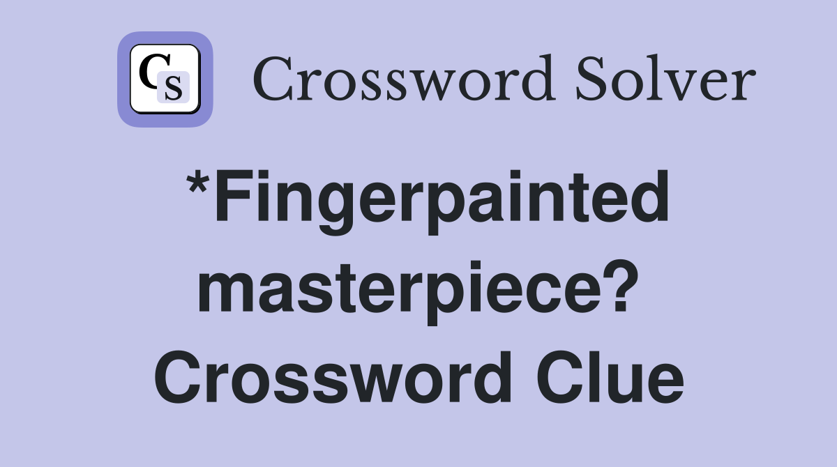 *Fingerpainted masterpiece? Crossword Clue