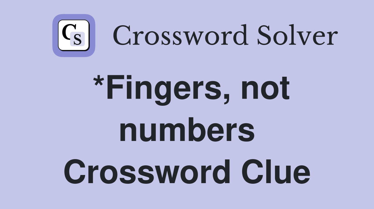 *Fingers, not numbers Crossword Clue