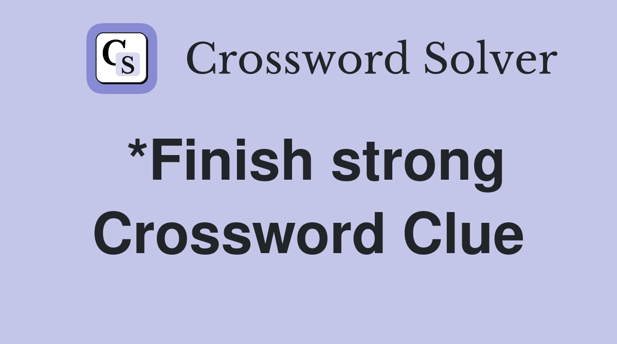 *Finish strong Crossword Clue