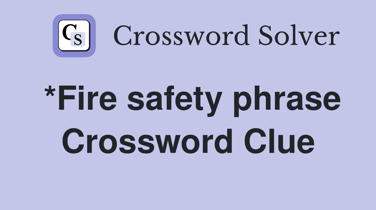 *Fire safety phrase Crossword Clue