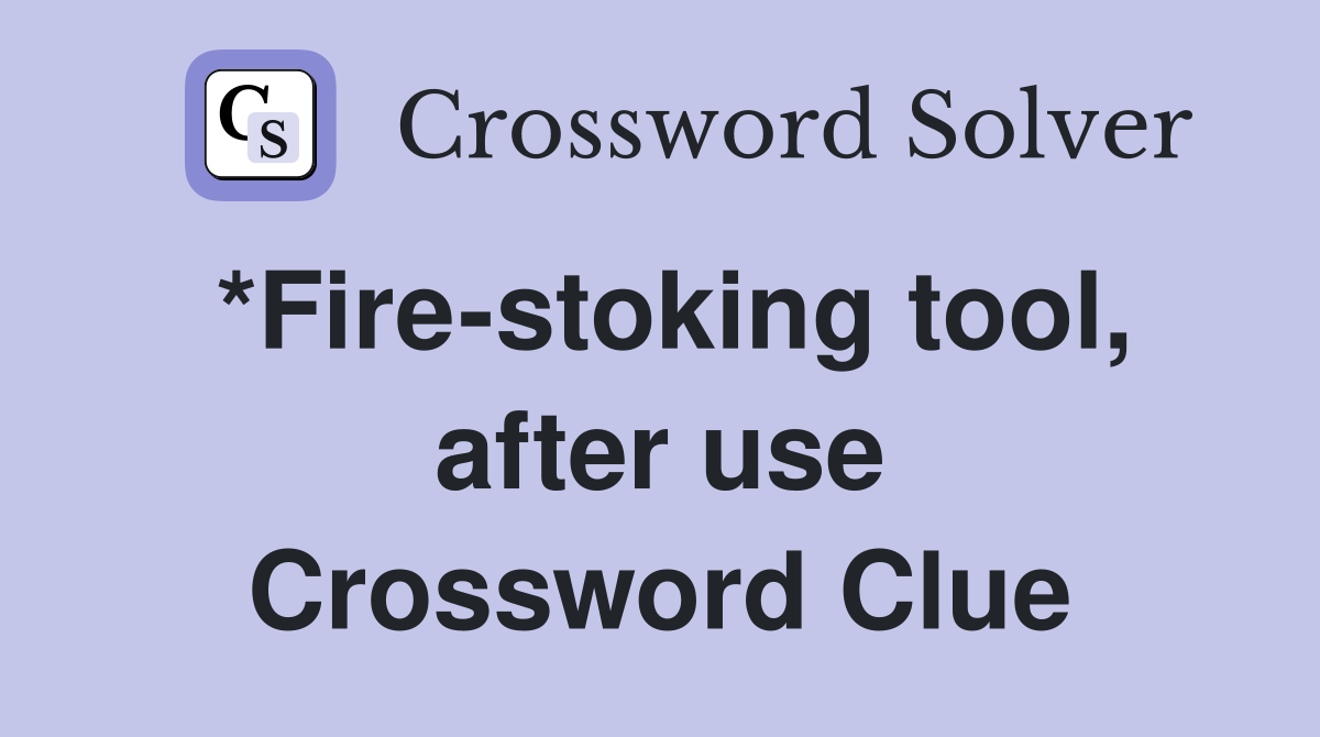 *Fire-stoking tool, after use Crossword Clue