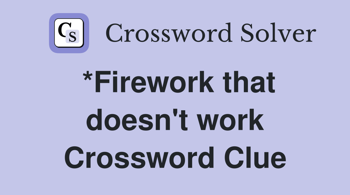 *Firework that doesn't work Crossword Clue