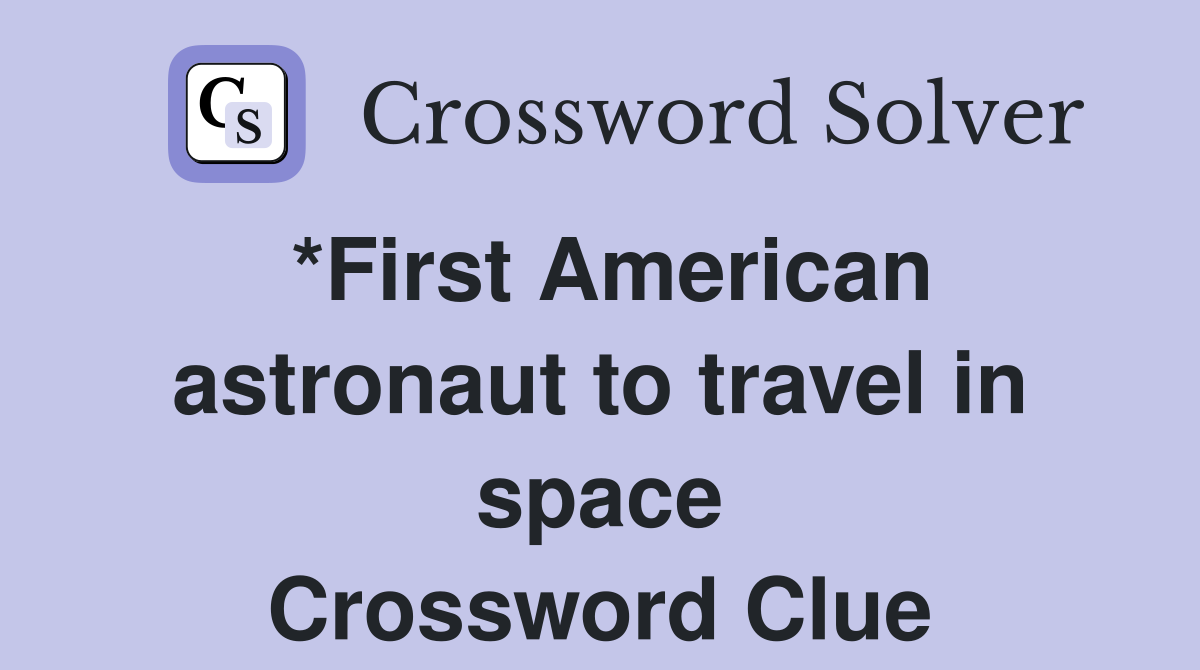 *First American astronaut to travel in space Crossword Clue