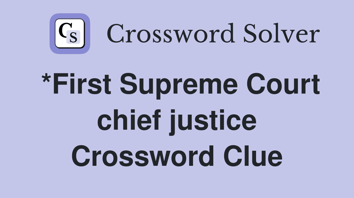 *First Supreme Court chief justice Crossword Clue