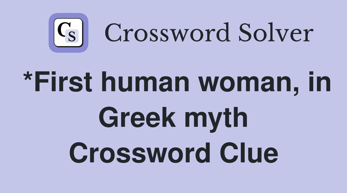 *First human woman, in Greek myth Crossword Clue