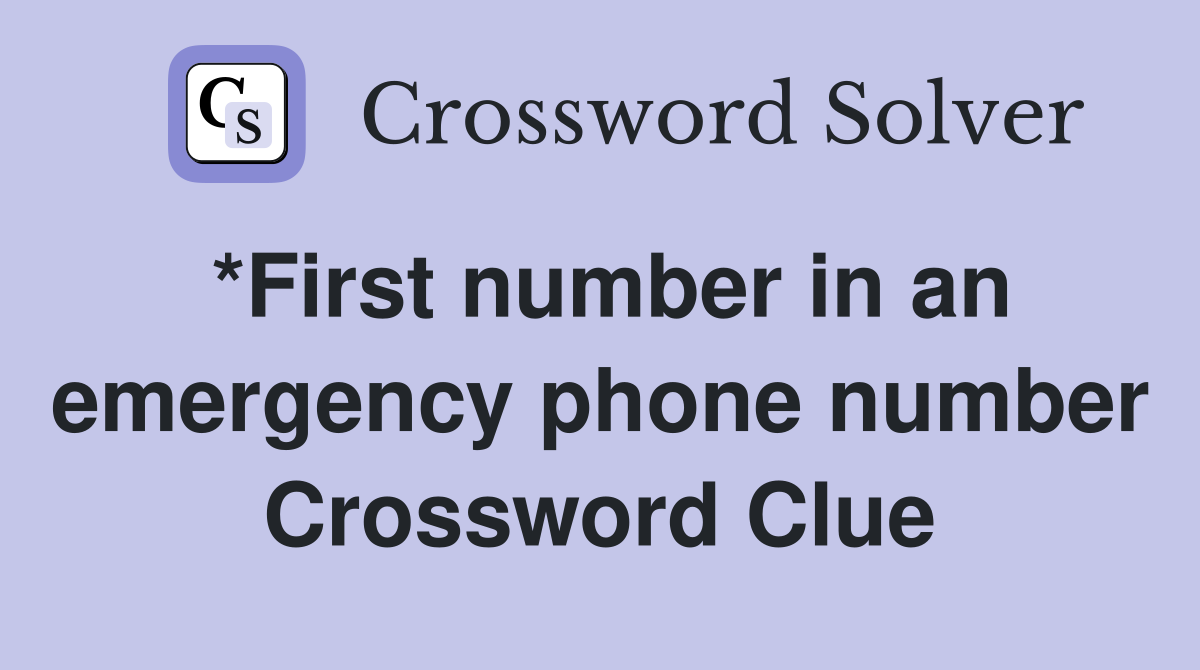 *First number in an emergency phone number Crossword Clue