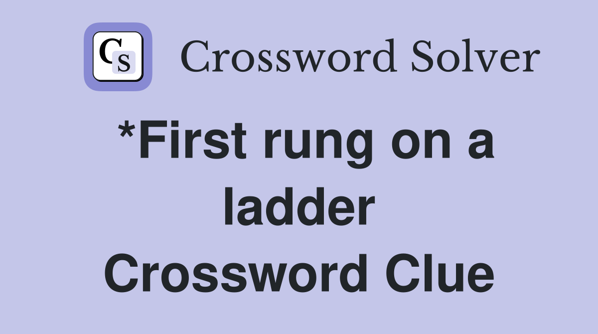 *First rung on a ladder Crossword Clue