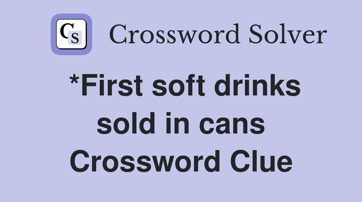*First soft drinks sold in cans Crossword Clue