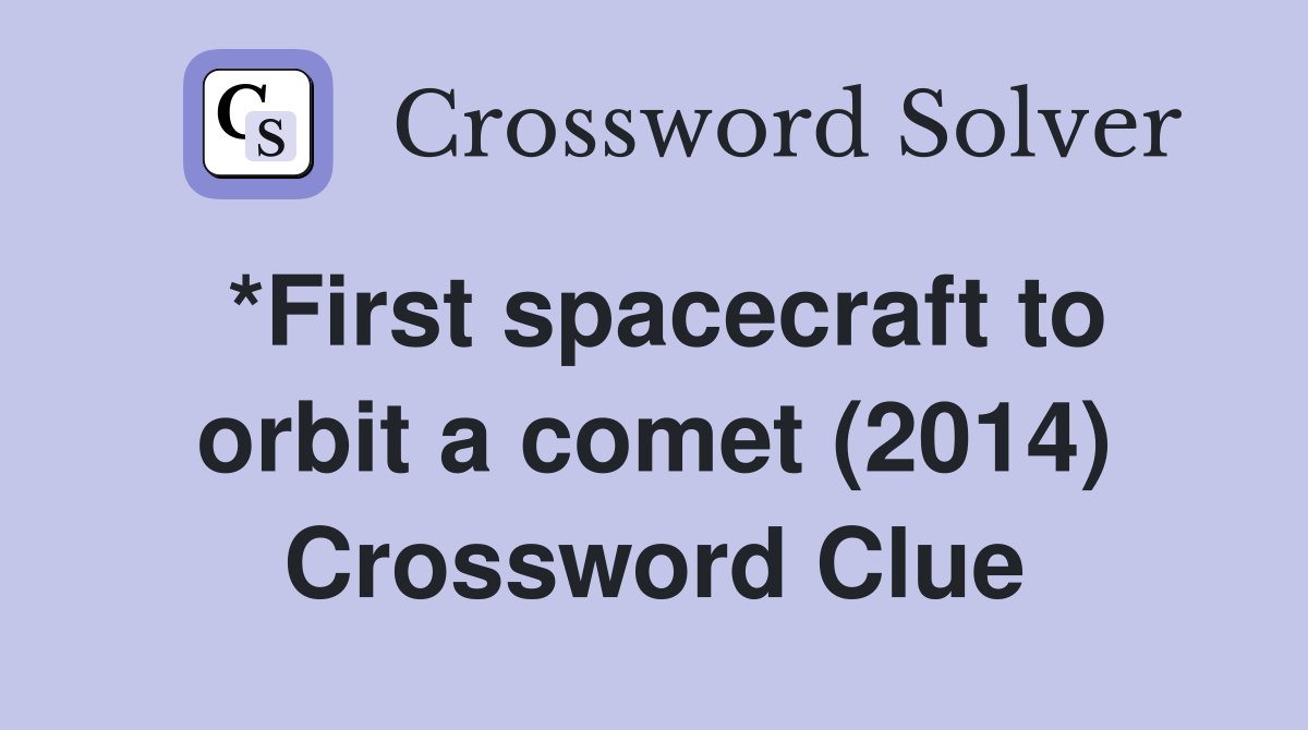 *First spacecraft to orbit a comet (2014) Crossword Clue