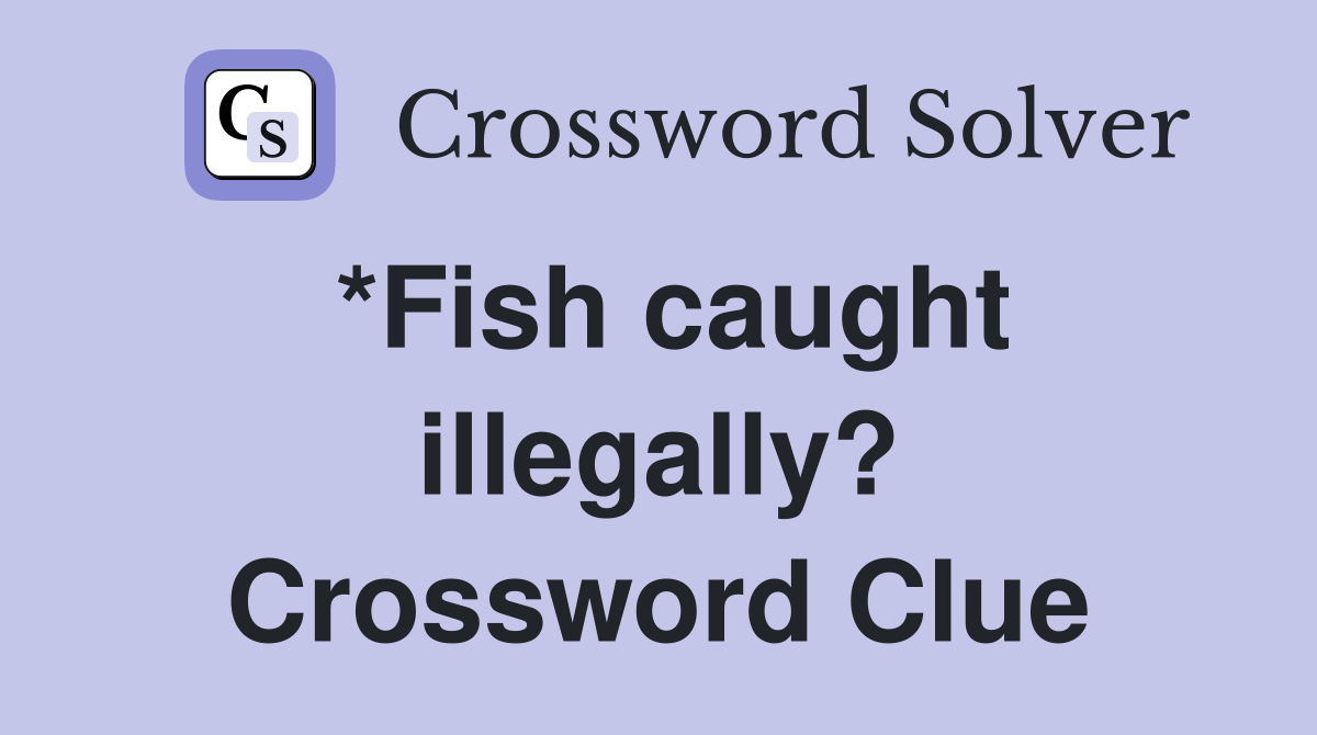 *Fish caught illegally? Crossword Clue