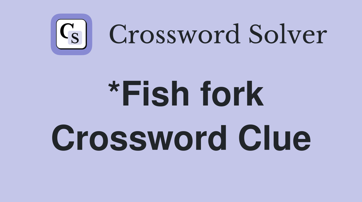 *Fish fork Crossword Clue