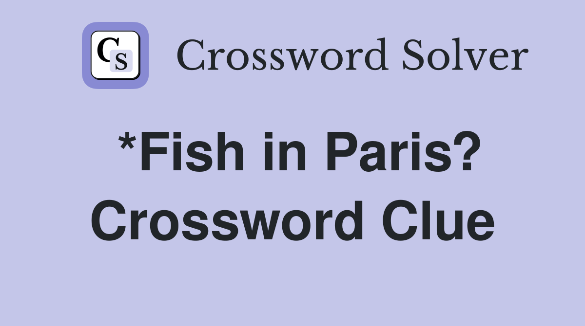 *Fish in Paris? Crossword Clue