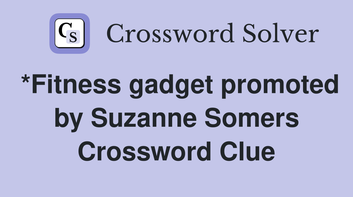*Fitness gadget promoted by Suzanne Somers Crossword Clue