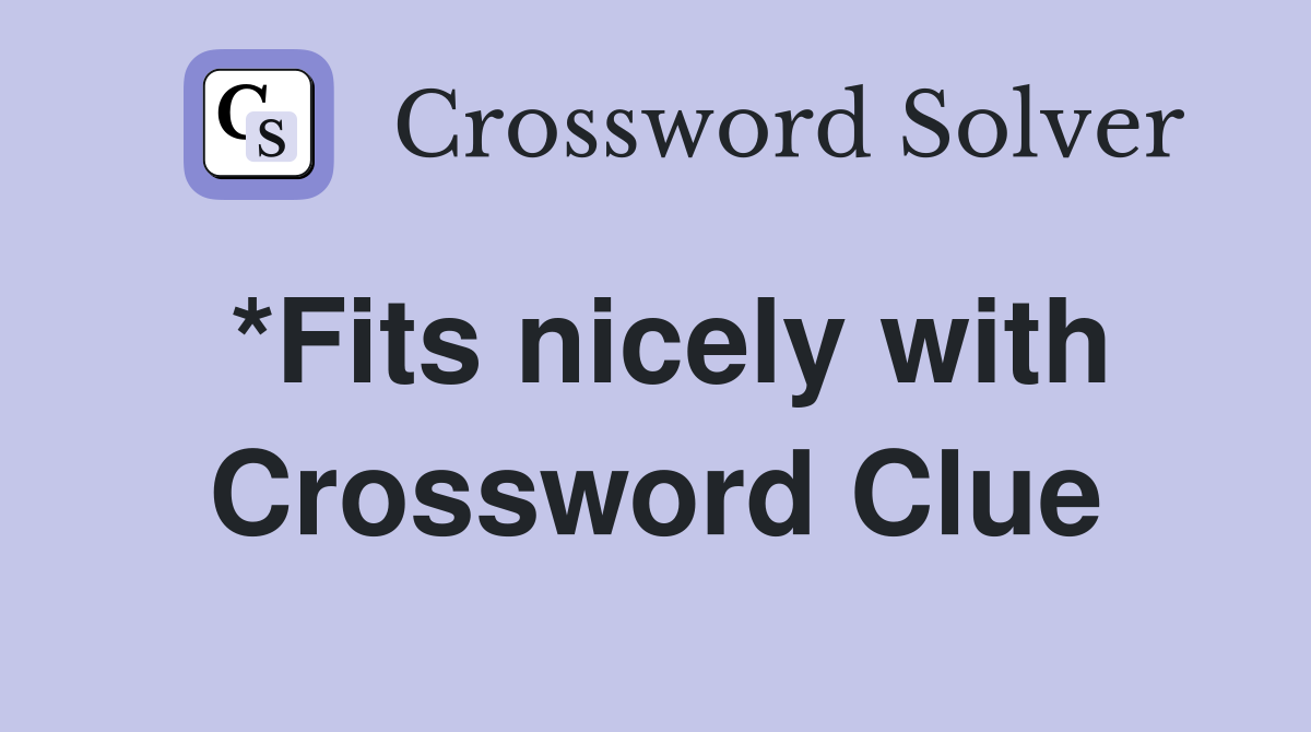 *Fits nicely with Crossword Clue