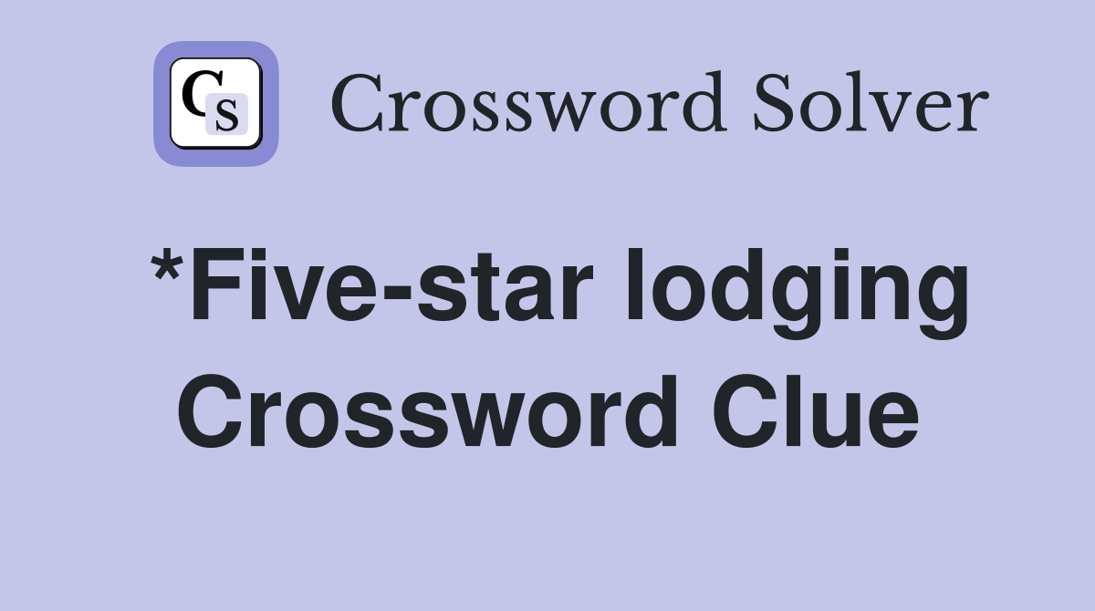 *Five-star lodging Crossword Clue