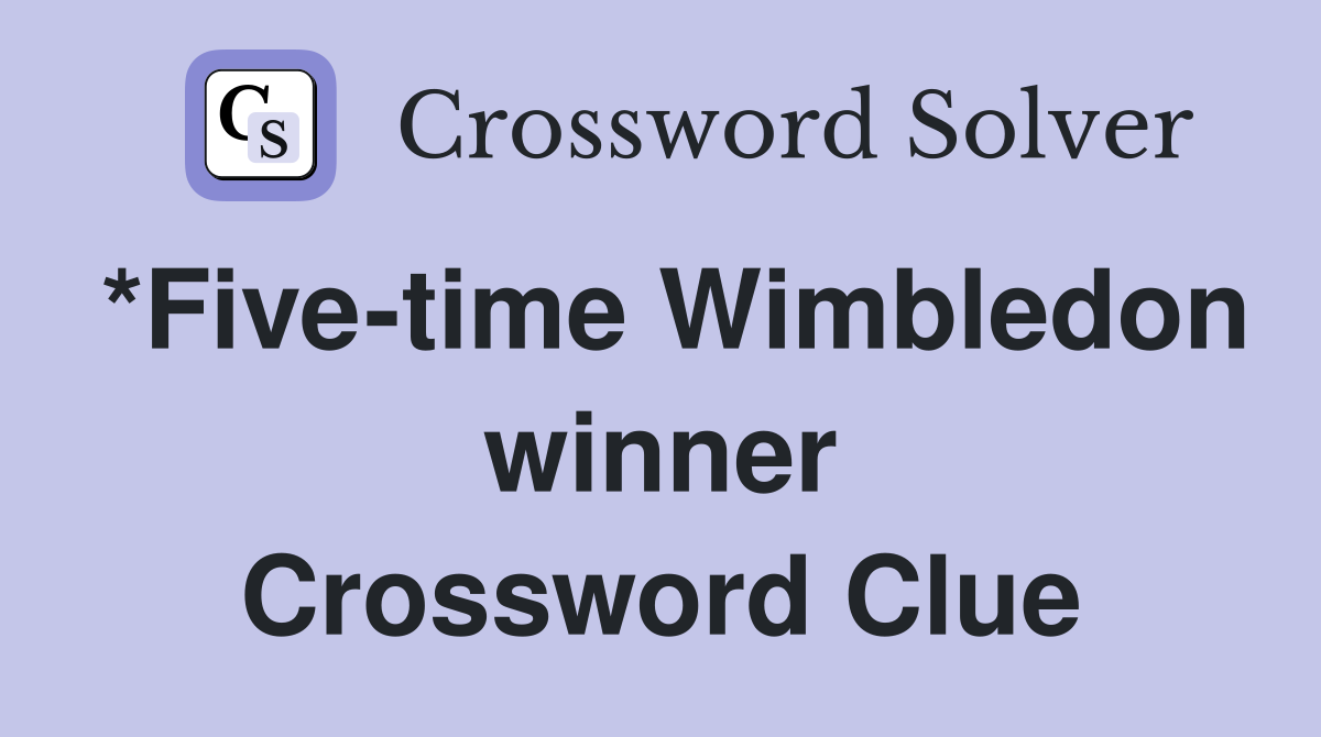 *Five-time Wimbledon winner Crossword Clue
