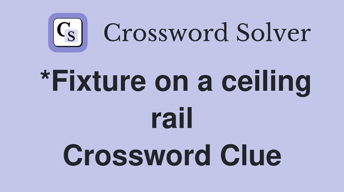 *Fixture on a ceiling rail Crossword Clue