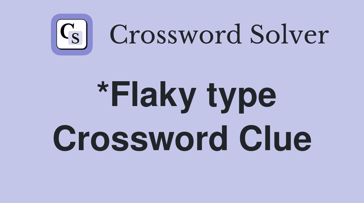 *Flaky type Crossword Clue