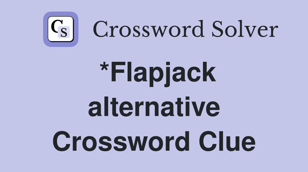 *Flapjack alternative Crossword Clue