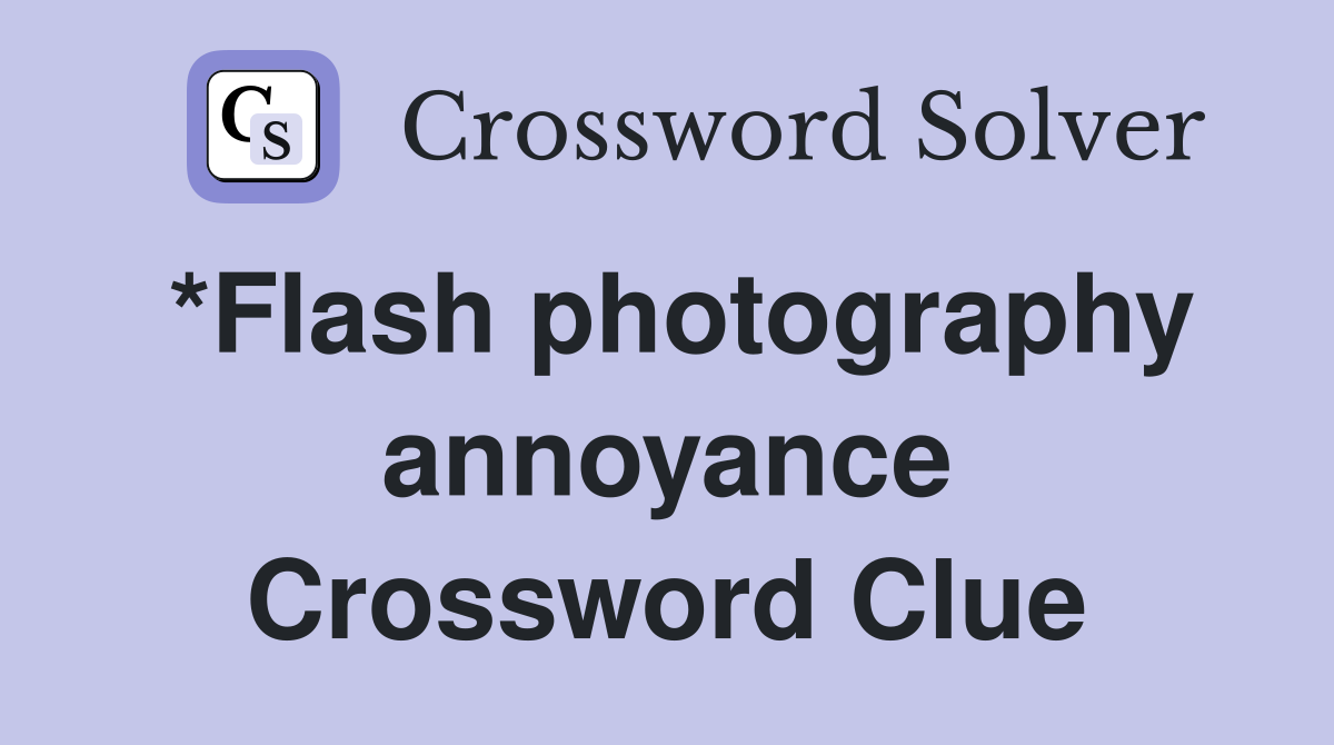 *Flash photography annoyance Crossword Clue