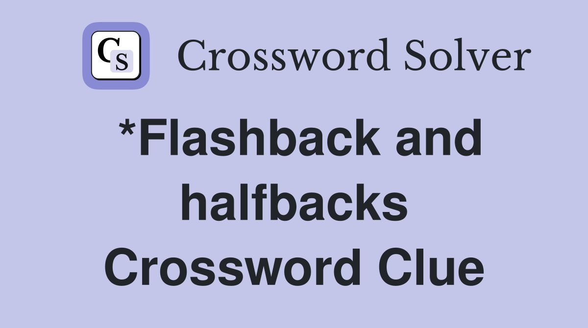 *Flashback and halfbacks Crossword Clue