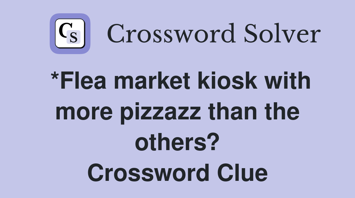 *Flea market kiosk with more pizzazz than the others? Crossword Clue