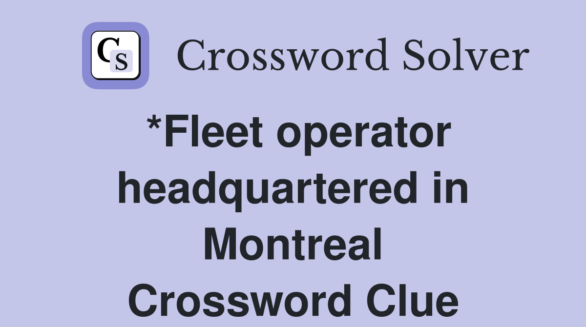 *Fleet operator headquartered in Montreal Crossword Clue