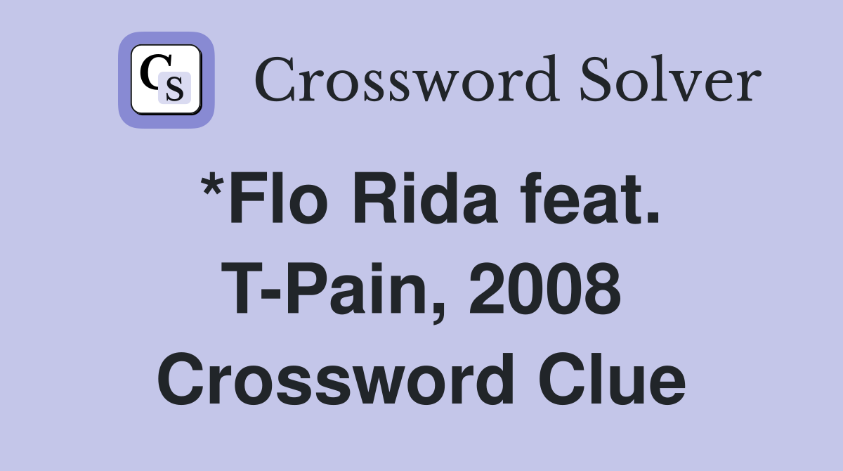 *Flo Rida feat. T-Pain, 2008 Crossword Clue