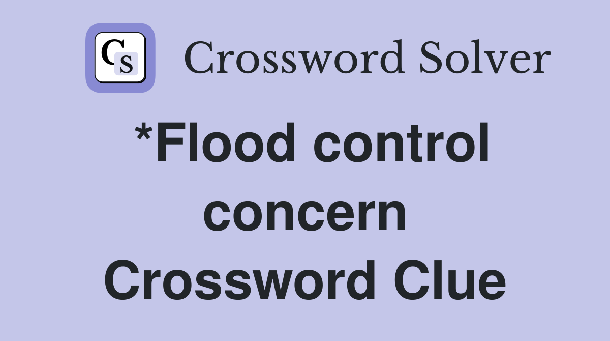 *Flood control concern Crossword Clue