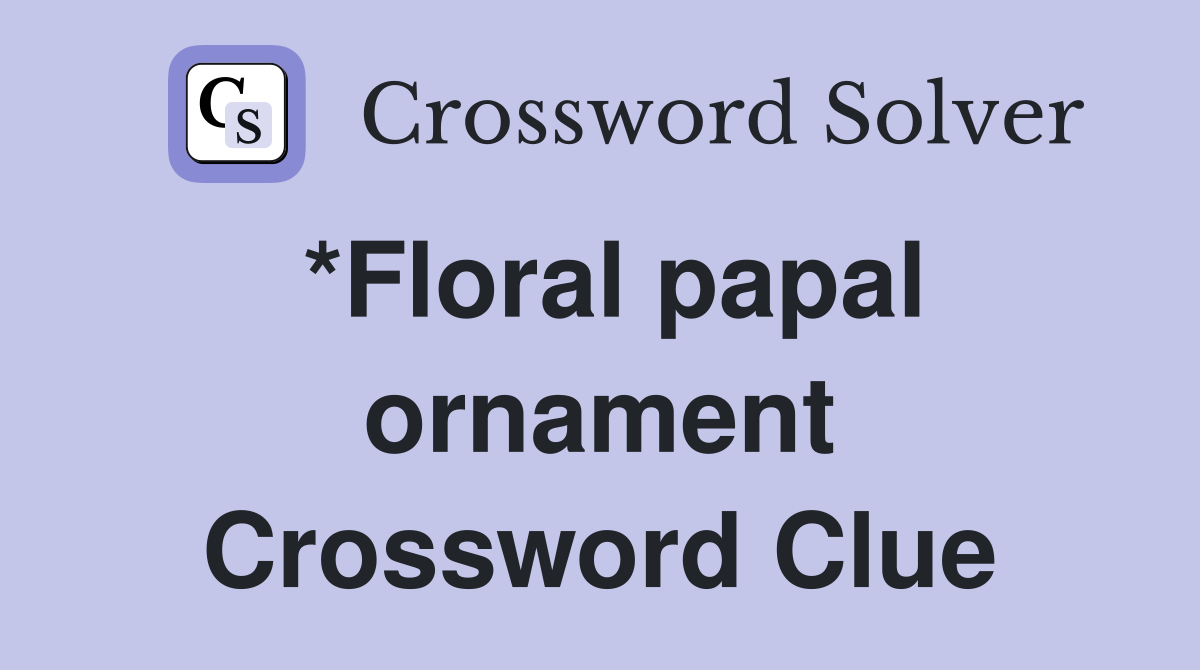 *Floral papal ornament Crossword Clue