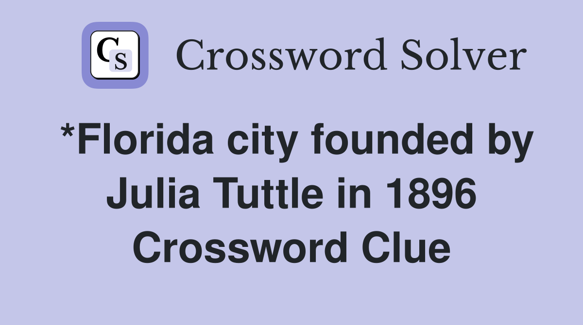 *Florida city founded by Julia Tuttle in 1896 Crossword Clue