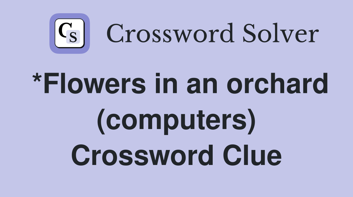 *Flowers in an orchard (computers) Crossword Clue