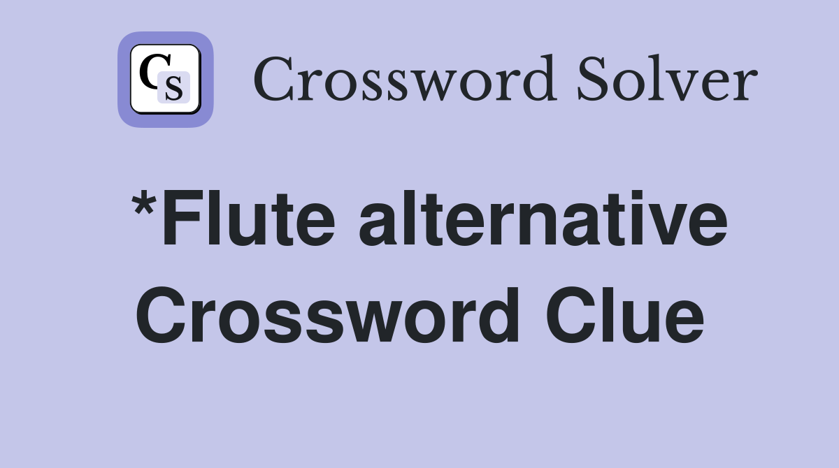 *Flute alternative Crossword Clue