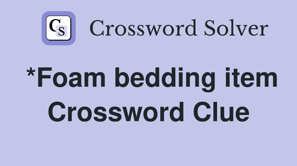 *Foam bedding item Crossword Clue