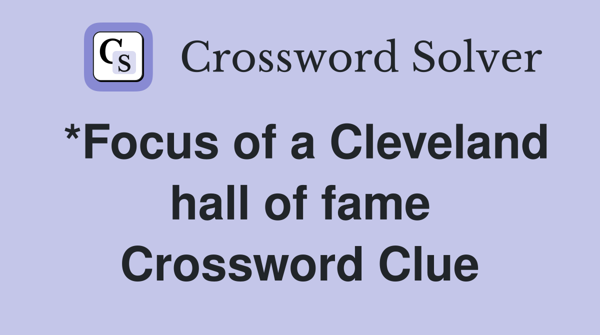 *Focus of a Cleveland hall of fame Crossword Clue