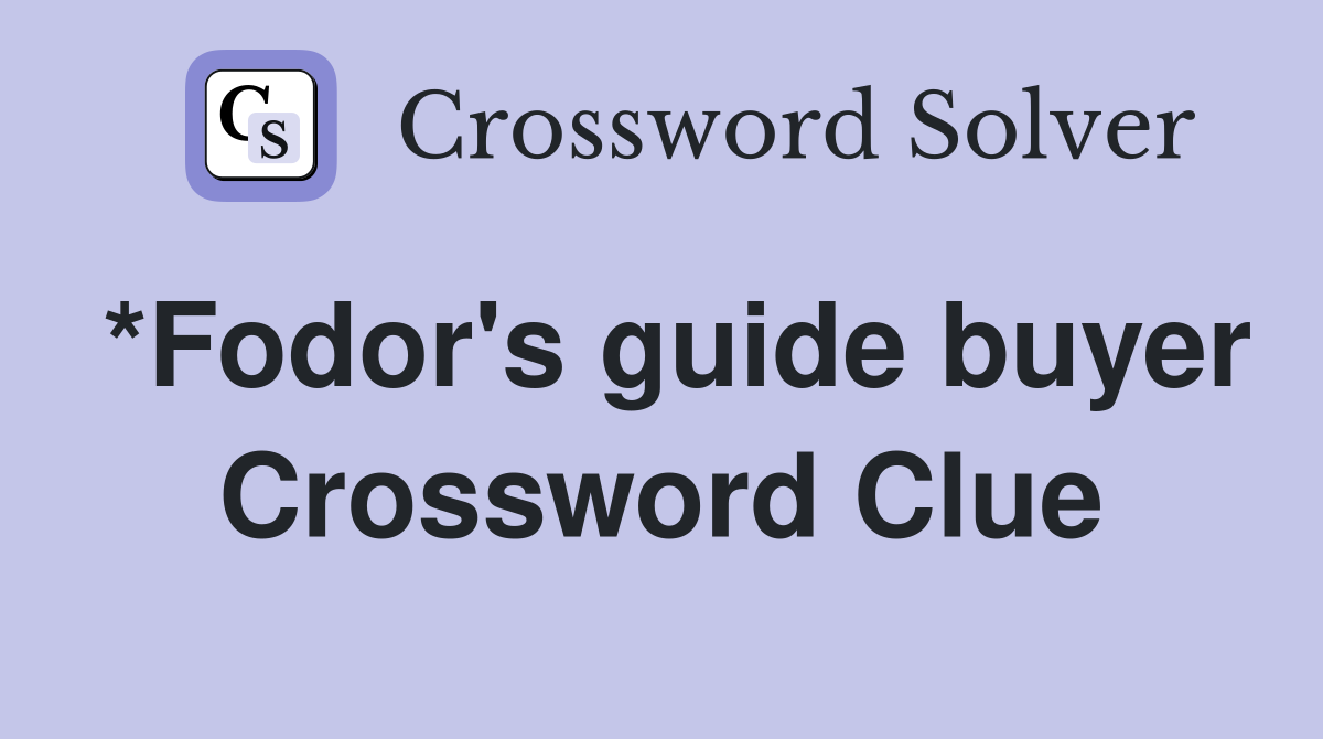 *Fodor's guide buyer Crossword Clue