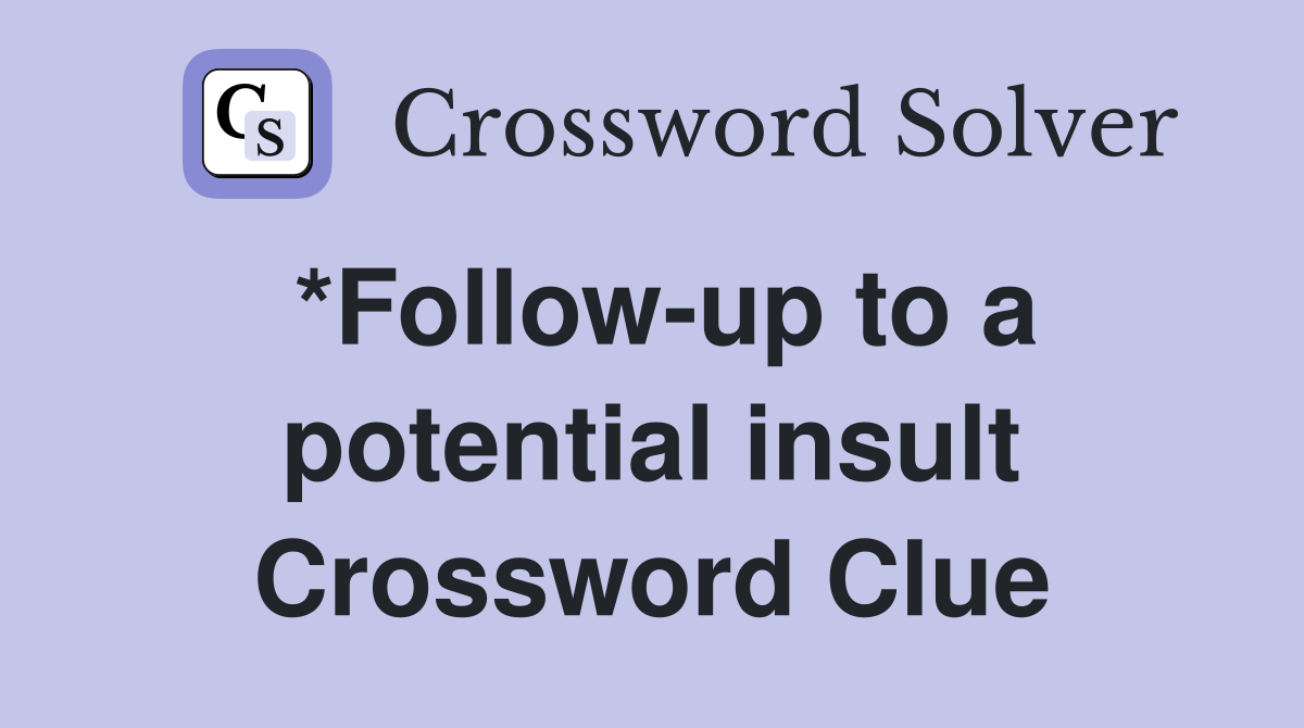 *Follow-up to a potential insult Crossword Clue