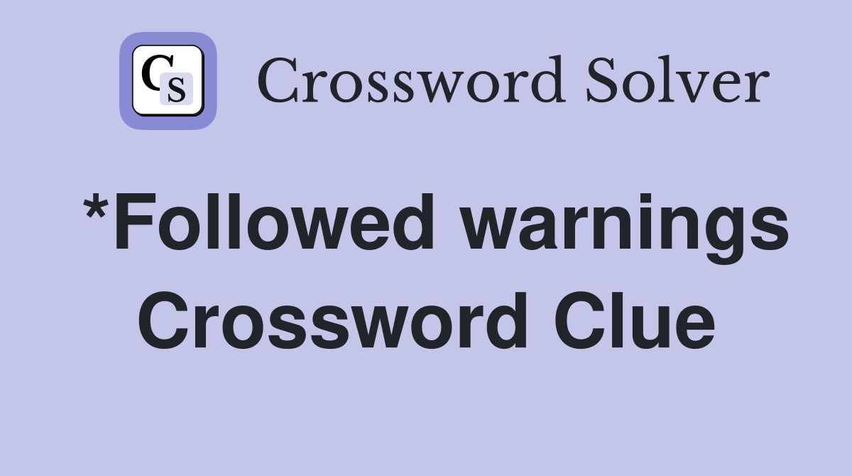 *Followed warnings Crossword Clue