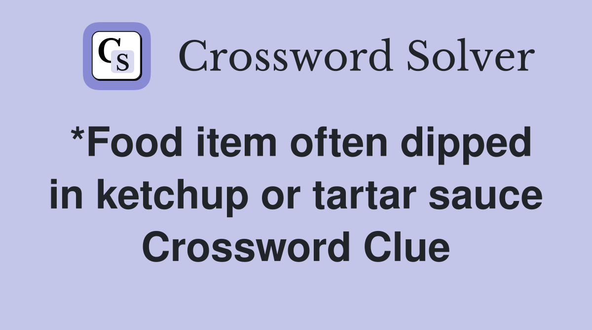 *Food item often dipped in ketchup or tartar sauce Crossword Clue